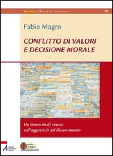 Conflitto di valori e decisione morale. Un itinerario di ricerca sull'oggettività del discernimento - Fabio Magro