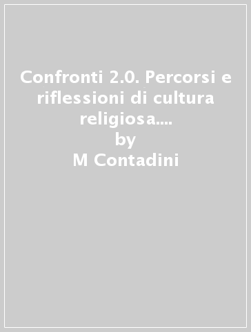 Confronti 2.0. Percorsi e riflessioni di cultura religiosa. Vol. unico. Con espansione online. Per le Scuole superiori - M Contadini - A Marcucci - A P Cardinali