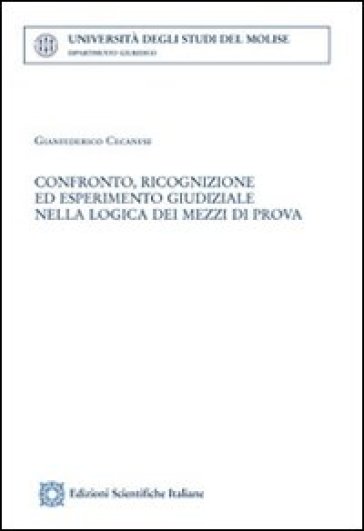 Confronto, ricognizione ed esperimeemnto giudiziale nella logica dei mezzi di prova - Gianfederico Cecanese