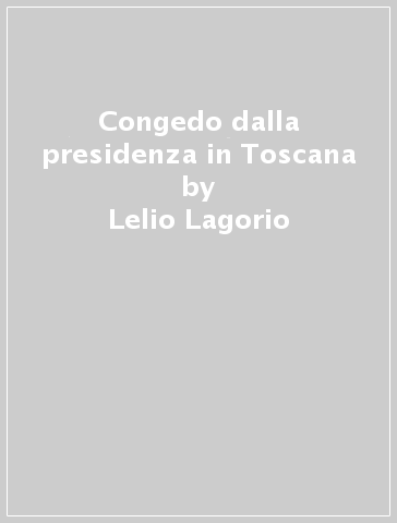 Congedo dalla presidenza in Toscana - Lelio Lagorio