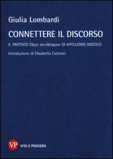 Connettere il discorso. Il trattato Peri syndesmon di Apollonio Discolo - Giulia Lombardi