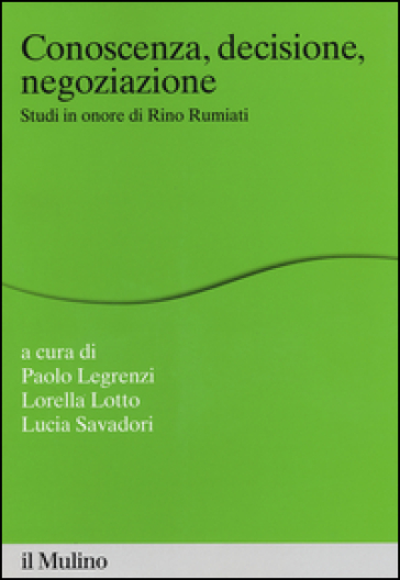 Conoscenza, decisione, negoziazione. Studi in onore di Rino Rumiati