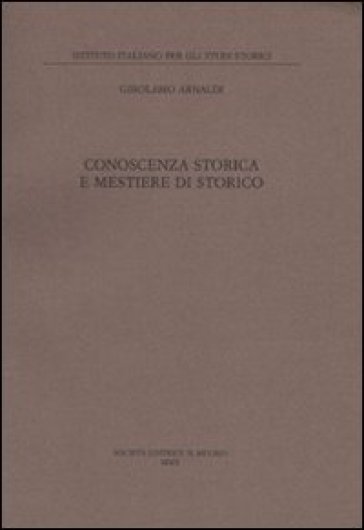 Conoscenza storica e mestiere di storico - Girolamo Arnaldi