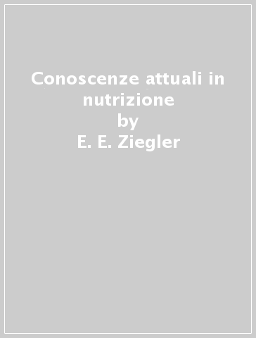 Conoscenze attuali in nutrizione - E. E. Ziegler - L. J. jr. Filer