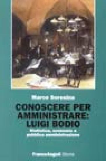 Conoscere per amministrare: Luigi Bodio. Statistica, economia e pubblica amministrazione - Marco Soresina