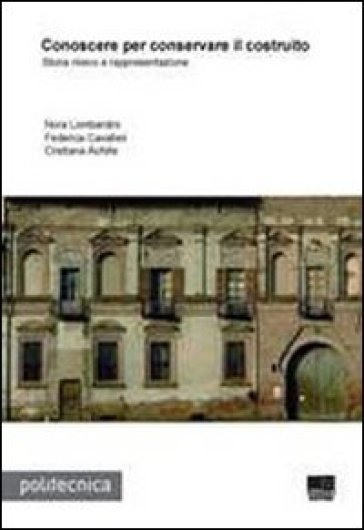 Conoscere per conservare il costruito - Nora Lombardini - Federica Cavalleri - Cristiana Achille