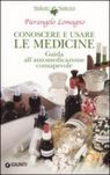 Conoscere e usare le medicine. Guida all'automedicazione consapevole - Pierangelo Lomagno