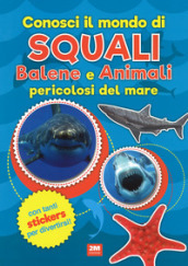 Conosci il mondo di squali, balene e animali pericolosi del mare. Con adesivi. Ediz. a colori