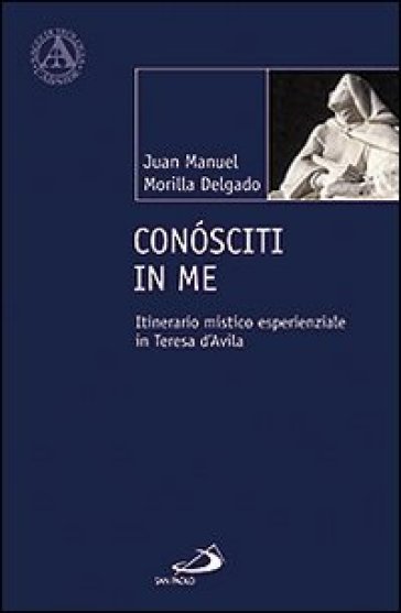 Conosciti in me. Itinerario mistico esperienziale in Teresa d'Avila - Juan M. Morilla Delgado