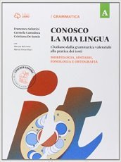 Conosco la mia lingua. L italiano dalla grammatica valenziale alla pratica dei testi. Per la Scuola media. Con e-book. Con espansione online. A: Morfologia, sintassi, fonologia e ortografia