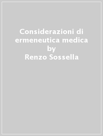 Considerazioni di ermeneutica medica - Renzo Sossella