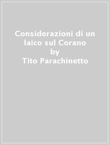 Considerazioni di un laico sul Corano - Tito Parachinetto