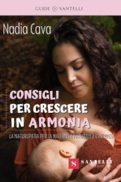 Consigli per crescere in armonia. La Naturopatia a sostegno della maternità naturale e dell infanzia