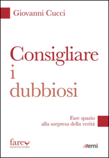 Consigliare i dubbiosi. Fare spazio alla sorpresa della verità - Giovanni Cucci