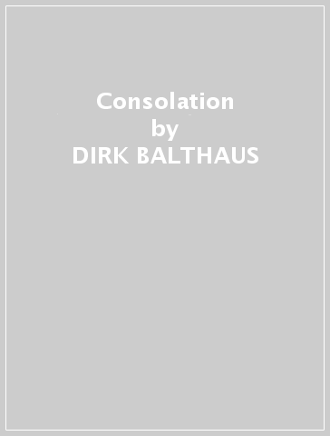 Consolation - DIRK BALTHAUS