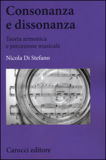 Consonanza e dissonanza. Teoria armonica e percezione musicale - Nicola Di Stefano