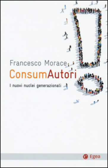 ConsumAutori. I nuovi nuclei generazionali - Francesco Morace