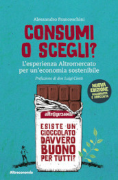 Consumi o scegli? L esperienza Altromercato per un economia sostenibile. Nuova ediz.