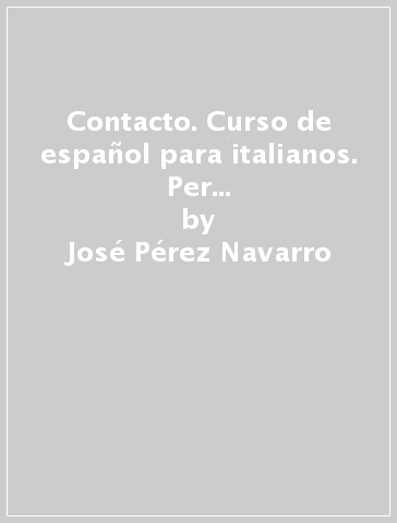 Contacto. Curso de español para italianos. Per le Scu ole superiori. Con 3 CD Audio - José Pérez Navarro - Carla Polettini