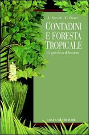 Contadini e foresta tropicale. Un'agricoltura di frontiera - Adriano Varotti - Claudia Visser