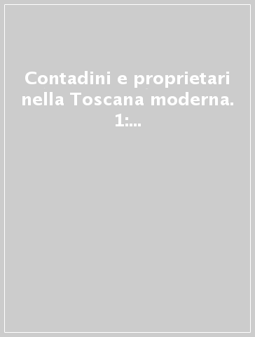 Contadini e proprietari nella Toscana moderna. 1: Età medievale e moderna. Atti del Convegno di studi in onore di Giorgio Giorgetti