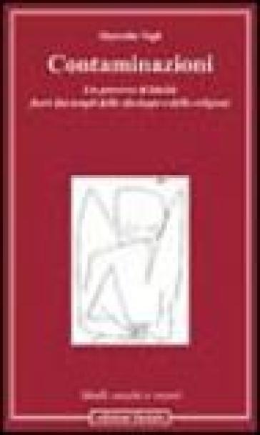 Contaminazioni. Un percorso di laicità fuori dai templi delle ideologie e delle religioni - Marcello Vigli