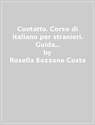 Contatto. Corso di italiano per stranieri. Guida per l'insegnante, Livello A1-A2. 1. - Rosella Bozzone Costa - Chiara Ghezzi - Monica Piantoni