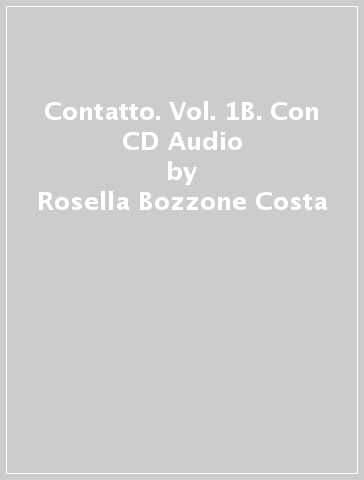 Contatto. Vol. 1B. Con CD Audio - Rosella Bozzone Costa - Chiara Ghezzi - Monica Piantoni