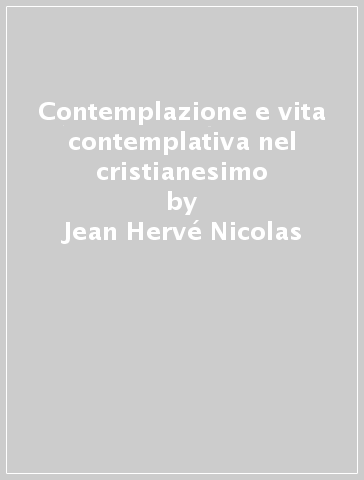 Contemplazione e vita contemplativa nel cristianesimo - Jean-Hervé Nicolas