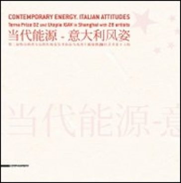 Contemporary Energy. Italian Attitudes. Terna prize 02 and Utopia Igav in Shanghai with 28 artists. Ediz. italiana, inglese e cinese