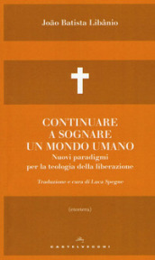 Continuare a sognare un mondo umano. Nuovi paradigmi per la teologia della liberazione