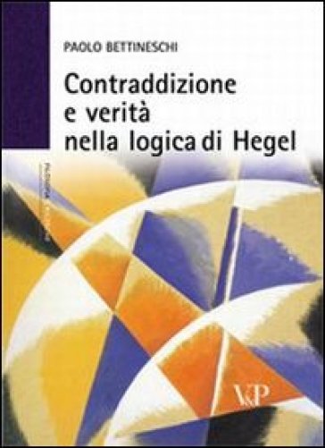 Contraddizione e verità nella logica di Hegel - Paolo Bettineschi