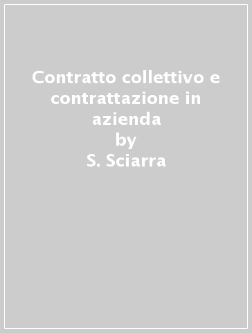 Contratto collettivo e contrattazione in azienda - S. Sciarra
