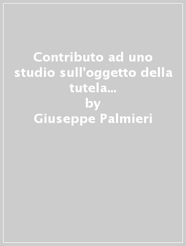 Contributo ad uno studio sull'oggetto della tutela nel diritto penale dell'ambiente dal codice Rocco al «codice dell'ambiente» (d. lgs. n. 152-2006) - Giuseppe Palmieri