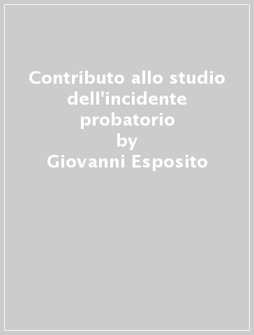 Contributo allo studio dell'incidente probatorio - Giovanni Esposito