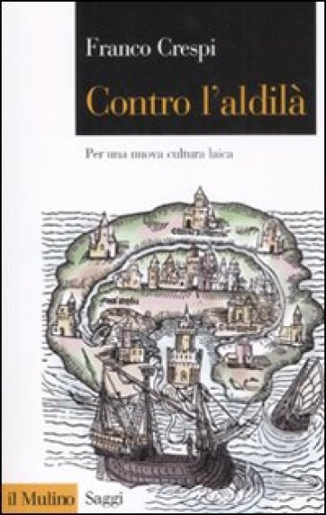 Contro l'aldilà. Per una nuova cultura laica - Franco Crespi