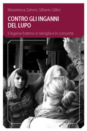 Contro gli inganni del lupo. Il legame fraterno in famiglia e in comunità - Gilberto Gillini - Mariateresa Zattoni Gillini