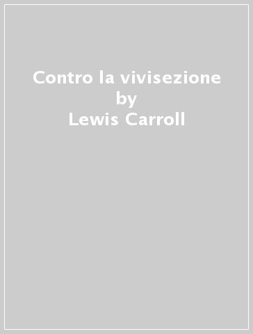 Contro la vivisezione - Lewis Carroll