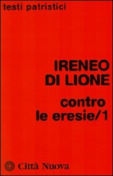 Contro le eresie. 1. - Augusto Cosentino - Ireneo di Lione (sant