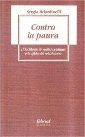 Contro la paura. L Occidente, le radici cristiane e la sfida del relativismo