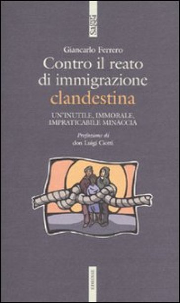 Contro il reato di immigrazione clandestina. Un'inutile, immorale, impraticabile minaccia - Giancarlo Ferrero