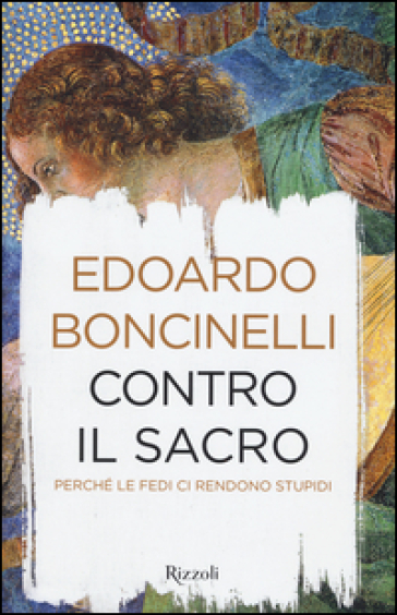 Contro il sacro. Perché le fedi ci rendono stupidi - Edoardo Boncinelli