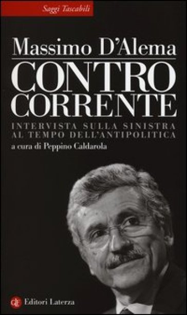 Controcorrente. Intervista sulla sinistra al tempo dell'antipolitica - Massimo D