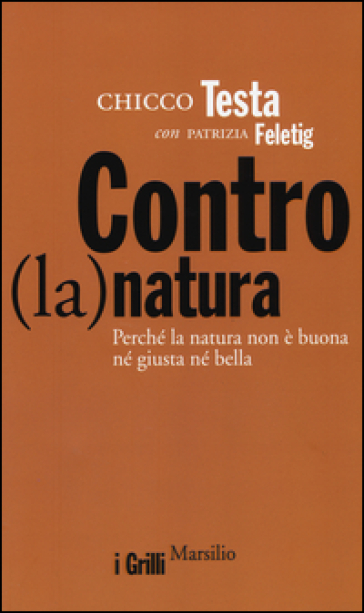 Contro(la)natura. Perché la natura non è buona né giusta né bella - Chicco Testa - Patrizia Feletig