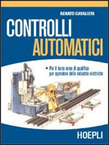 Controlli automatici. Per gli Ist. Professionali per l'industria e l'artigianato - NA - Renato Cavalieri