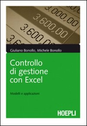 Controllo di gestione con Excel. Modelli e applicazioni - Michele Bonollo - Giuliano Bonollo