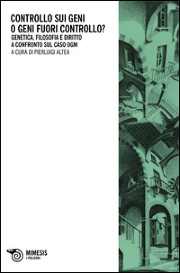 Controllo sui geni o geni fuori controllo? Genetica, filosofia e diri tto a confronto sul caso ogm