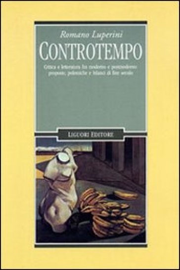 Controtempo. Critica e letteratura fra moderno e postmoderno: proposte, polemiche e bilanci di fine secolo - Romano Luperini