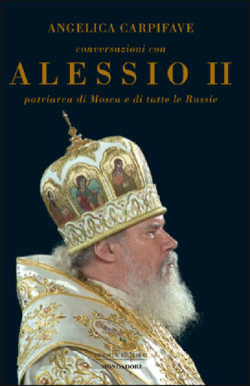 Conversazioni con Alessio II, patriarca di Mosca e di tutte le Russie - Angelica Carpifave - Alessio II