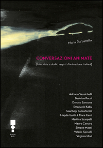 Conversazioni animate. Interviste a dodici registri d'animazione italiani - Maria Pia Santillo